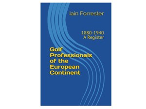 Golf Professionals of the European Continent: 1880-1940 A Register